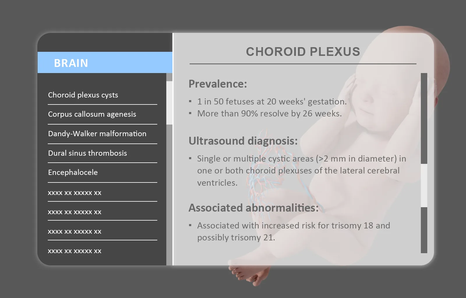 The embryonic abnormality browser open on the Brain category &mdash; choroid
                  plexus cysts, corpus callosum agenesis, Dandy-Walker malformation and others
                  &mdash; with the prevalence, ultrasound diagnosis and associated
                  abnormalities of choroid plexus cysts shown beside a fetal model.